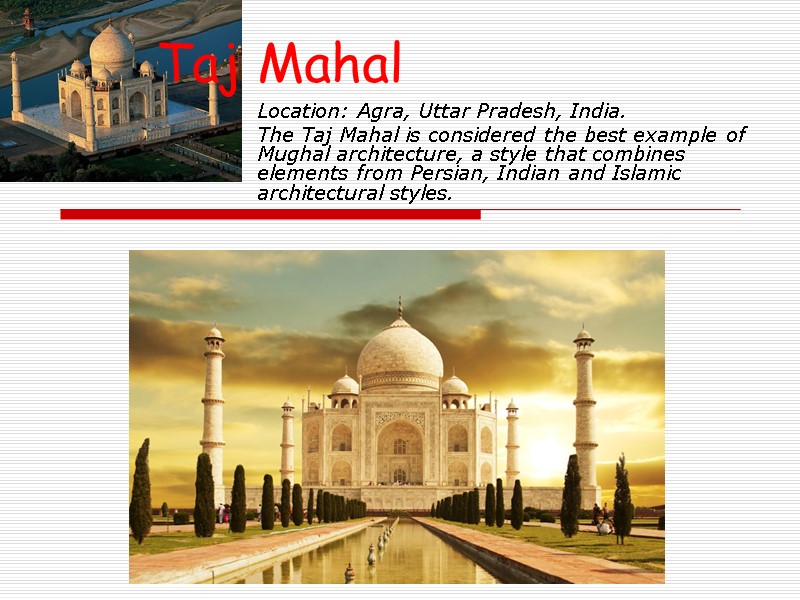 Location: Agra, Uttar Pradesh, India. The Taj Mahal is considered the best example of